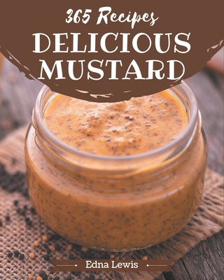 365 Delicious Mustard Recipes: Keep Calm and Try Mustard Cookbook - Lewis, Edna