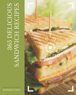 365 Delicious Sandwich Recipes: Not Just a Sandwich Cookbook!