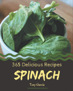 365 Delicious Spinach Recipes: Unlocking Appetizing Recipes in The Best Spinach Cookbook!