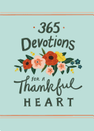 365 Devotions for a Thankful Heart: 5 Minutes a Day to Grow Your Thankfulness to God (A 365-Day Devotional)