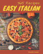 365 Easy Italian Recipes: A Easy Italian Cookbook for Your Gathering