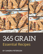 365 Essential Grain Recipes: The Best Grain Cookbook that Delights Your Taste Buds