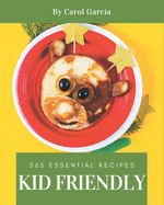365 Essential Kid Friendly Recipes: Not Just a Kid Friendly Cookbook!