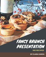 365 Fancy Brunch Presentation Recipes: Keep Calm and Try Brunch Presentation Cookbook