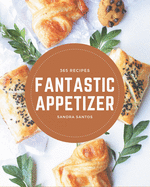 365 Fantastic Appetizer Recipes: A Must-have Appetizer Cookbook for Everyone