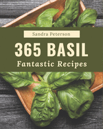365 Fantastic Basil Recipes: Making More Memories in your Kitchen with Basil Cookbook!