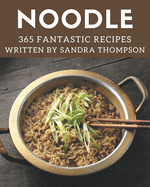 365 Fantastic Noodle Recipes: Save Your Cooking Moments with Noodle Cookbook!