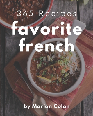 365 Favorite French Recipes: Make Cooking at Home Easier with French Cookbook! - Colon, Marion