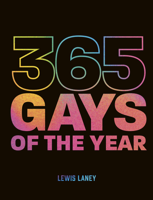 365 Gays of the Year (Plus 1 for a Leap Year): Discover LGBTQ+ History One Day at a Time - Laney, Lewis