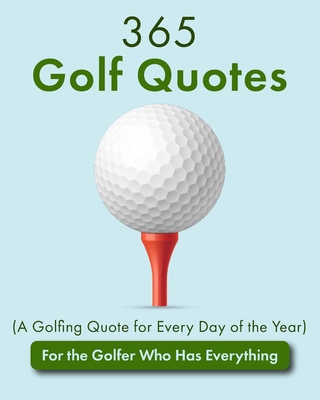 365 Golf Quotes (A Golfing Quote for Every Day of the Year): For the Golfer Who Has Everything - Bolen, Jackie