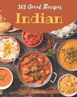 365 Great Indian Recipes: The Best Indian Cookbook that Delights Your Taste Buds - Lee, Vickie