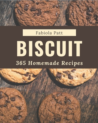 365 Homemade Biscuit Recipes: A Highly Recommended Biscuit Cookbook - Patt, Fabiola