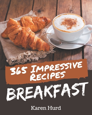 365 Impressive Breakfast Recipes: Enjoy Everyday With Breakfast Cookbook! - Hurd, Karen