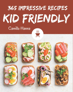 365 Impressive Kid Friendly Recipes: Happiness is When You Have a Kid Friendly Cookbook!