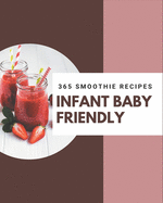 365 Infant Baby Friendly Smoothie Recipes: Save Your Cooking Moments with Infant Baby Friendly Smoothie Cookbook!