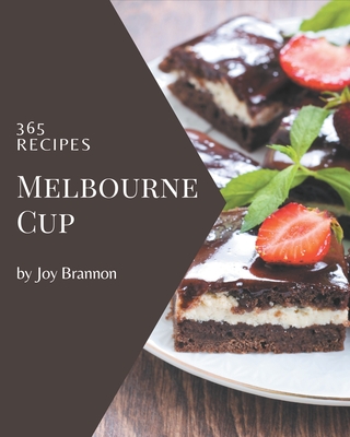 365 Melbourne Cup Recipes: Keep Calm and Try Melbourne Cup Cookbook - Brannon, Joy
