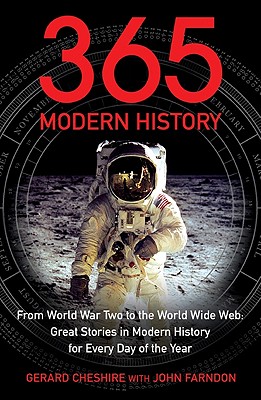365 Modern History: From World War Two to the World Wide Web: Great Stories in Modern History for Every Day of the Year - Cheshire, Gerard, and Farndon, John