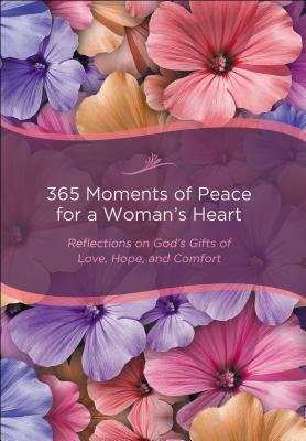 365 Moments of Peace for a Woman's Heart: Reflections on God's Gifts of Love, Hope, and Comfort - Baker Publishing Group (Compiled by)
