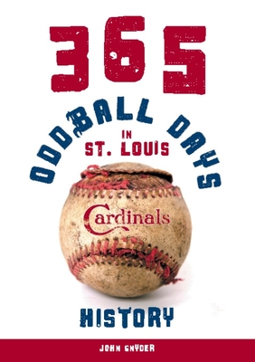 365 Oddball Days in St. Louis Cardinals History - Snyder, John