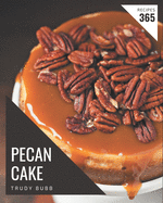 365 Pecan Cake Recipes: Pecan Cake Cookbook - Your Best Friend Forever