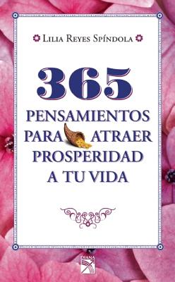 365 Pensamientos Para Atraer Prosperidad a Tu Vida - Reyes Spindola, Lilia