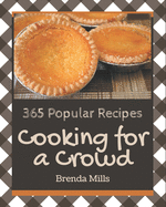 365 Popular Cooking for a Crowd Recipes: Happiness is When You Have a Cooking for a Crowd Cookbook!