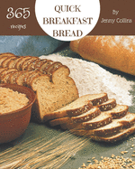 365 Quick Breakfast Bread Recipes: The Best-ever of Quick Breakfast Bread Cookbook