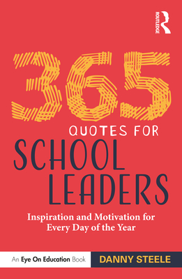 365 Quotes for School Leaders: Inspiration and Motivation for Every Day of the Year - Steele, Danny