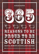 365 Reasons to be Proud to be Scottish: Magical Moments in Scotland's History