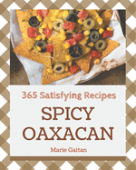 365 Satisfying Spicy Oaxacan Recipes: Keep Calm and Try Spicy Oaxacan Cookbook