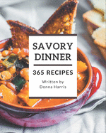 365 Savory Dinner Recipes: Make Cooking at Home Easier with Dinner Cookbook!