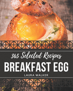 365 Selected Breakfast Egg Recipes: Make Cooking at Home Easier with Breakfast Egg Cookbook!