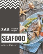 365 Selected Seafood Recipes: Everything You Need in One Seafood Cookbook!