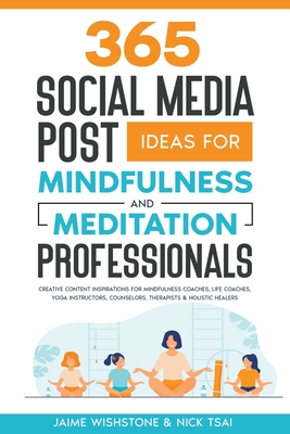 365 Social Media Post Ideas For Mindfulness & Meditation Professionals - Tsai, Nick, and Wishstone, Jaime