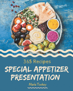 365 Special Appetizer Presentation Recipes: Appetizer Presentation Cookbook - Your Best Friend Forever