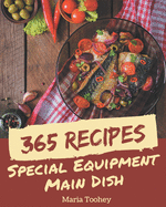 365 Special Equipment Main Dish Recipes: Enjoy Everyday With Equipment Main Dish Cookbook!
