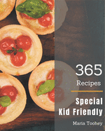 365 Special Kid Friendly Recipes: Home Cooking Made Easy with Kid Friendly Cookbook!