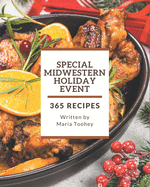 365 Special Midwestern Holiday Event Recipes: Save Your Cooking Moments with Midwestern Holiday Event Cookbook!