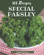 365 Special Parsley Recipes: Let's Get Started with The Best Parsley Cookbook!