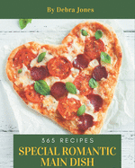 365 Special Romantic Main Dish Recipes: Enjoy Everyday With Romantic Main Dish Cookbook!