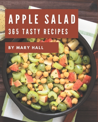 365 Tasty Apple Salad Recipes: Home Cooking Made Easy with Apple Salad Cookbook! - Hall, Mary