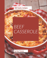 365 Tasty Beef Casserole Recipes: A Beef Casserole Cookbook that Novice can Cook