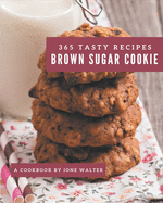 365 Tasty Brown Sugar Cookie Recipes: Home Cooking Made Easy with Brown Sugar Cookie Cookbook!