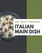 365 Tasty Italian Main Dish Recipes: An Italian Main Dish Cookbook You Will Love