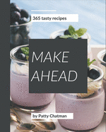 365 Tasty Make Ahead Recipes: Make Ahead Cookbook - Your Best Friend Forever