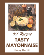 365 Tasty Mayonnaise Recipes: Keep Calm and Try Mayonnaise Cookbook