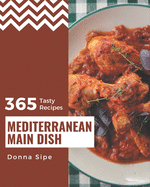 365 Tasty Mediterranean Main Dish Recipes: A Mediterranean Main Dish Cookbook for Your Gathering