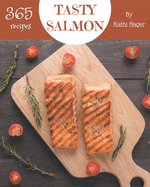 365 Tasty Salmon Recipes: A Salmon Cookbook Everyone Loves!