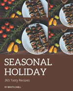 365 Tasty Seasonal Holiday Recipes: Enjoy Everyday With Seasonal Holiday Cookbook!