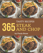 365 Tasty Steak and Chop Recipes: Steak and Chop Cookbook - All The Best Recipes You Need are Here!